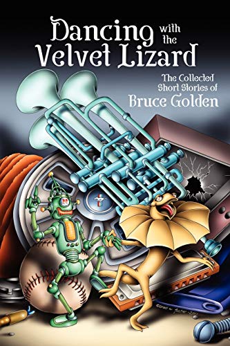 Dancing with the Velvet Lizard: The Collected Stories of Bruce Golden (9781936144174) by Golden, Bruce