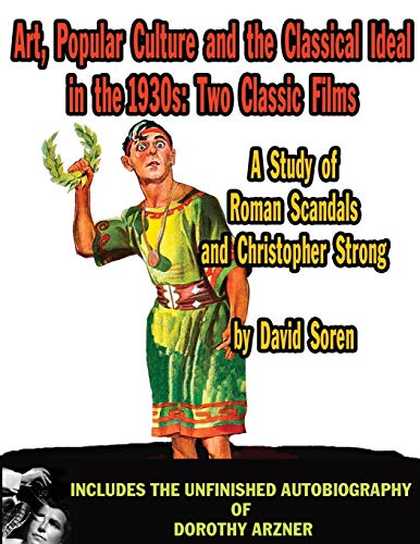 Stock image for Art Popular Culture and the Classical Ideal in the 1930s: A Study of Roman Scandals and Christopher Strong: Includes the Unfinished Autobiography of Dorothy Arzner for sale by More Than Words