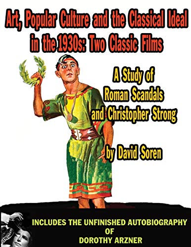 Stock image for Art Popular Culture and the Classical Ideal in the 1930s: A Study of Roman Scandals and Christopher Strong: Includes the Unfinished Autobiography of Dorothy Arzner for sale by BooksRun