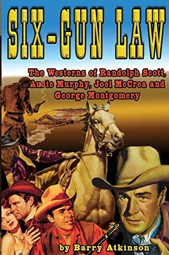 Stock image for Six-Gun Law: The Westerns of Randolph Scott, Audie Murphy, Joel McCrea and George Montgomery for sale by Bulk Book Warehouse