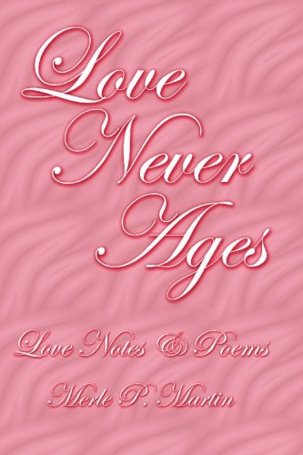 Love Never Ages: Love Notes & Poems (9781936178087) by Martin, Merle P.