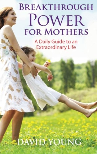 Breakthrough Power for Mothers: A Daily Guide to an Extraordinary Life (9781936179039) by Young, David