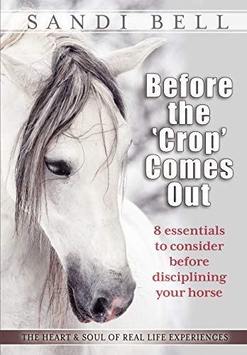 Stock image for Before the 'Crop' Comes Out: 8 Essentials to Consider Before Disciplining Your Horse for sale by Ria Christie Collections