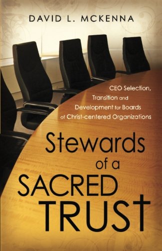 Beispielbild fr Stewards of a Sacred Trust: CEO Selection, Transition and Development for Boards of Christ-centered Organizations zum Verkauf von SecondSale