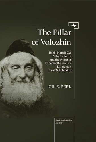 9781936235704: The Pillar of Volozhin: Rabbi Naftali Zvi Yehuda Berlin and the World of Nineteenth Century Lithuanian Torah Scholarship (Studies in Orthodox Judaism)