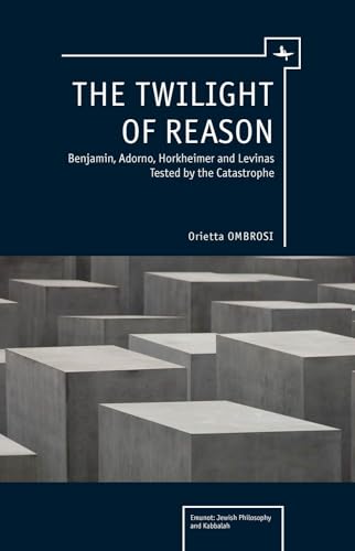 Stock image for The Twilight of Reason: Benjamin, Adorno, Horkheimer and Levinas Tested by the Catastrophe (Emunot: Jewish Philosophy and Kabbalah) for sale by Books From California