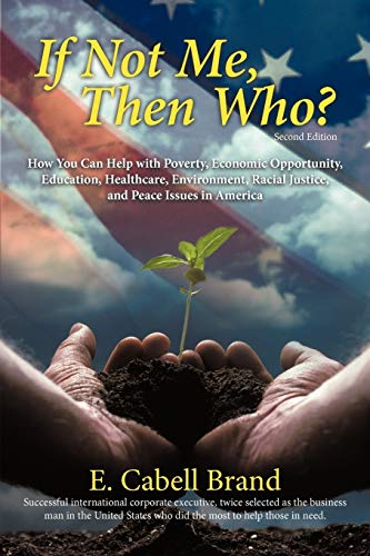 If Not Me, Then Who? : How You Can Help with Poverty, Economic Opportunity, Education, Healthcare, Environment, Racial Justice, and Peace ISS - E. Cabell Brand