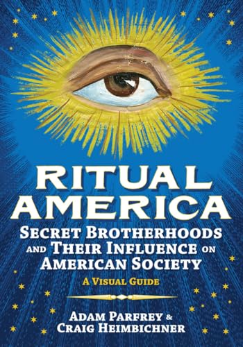 Ritual America: Secret Brotherhoods and Their Influence on American Society: A Visual Guide (9781936239146) by Heimbichner, Craig; Parfrey, Adam