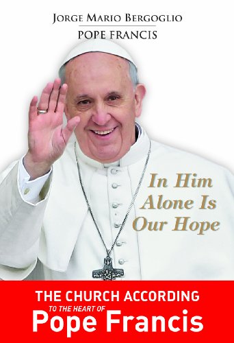 Stock image for In Him Alone Is Our Hope: The Church According to the Heart of Pope Francis for sale by SecondSale
