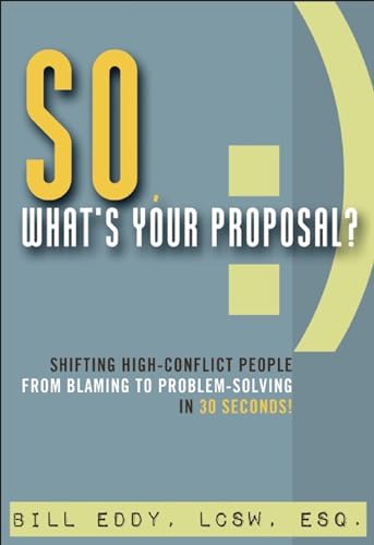 9781936268627: So, What's Your Proposal?: Shifting High-Conflict People from Blaming to Problem-Solving in 30 Seconds!
