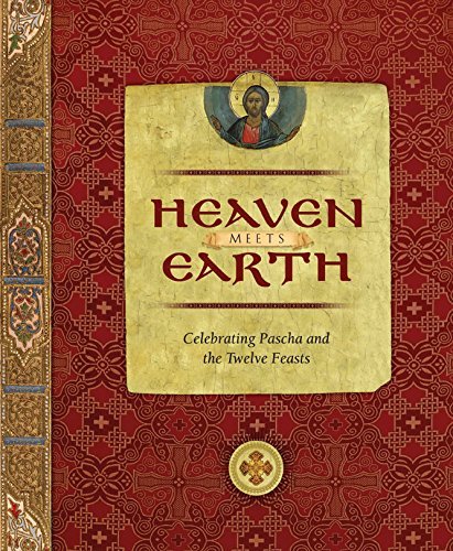 Stock image for Heaven Meets Earth: Celebrating Pascha and the Twelve Feasts for sale by Eighth Day Books, LLC