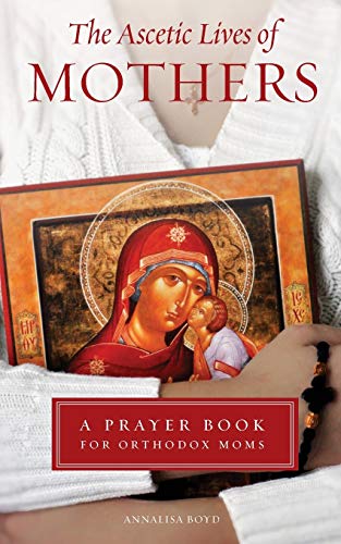 Beispielbild fr Ascetic Lives of Mothers A Prayer Book for Orthodox Moms zum Verkauf von PBShop.store US