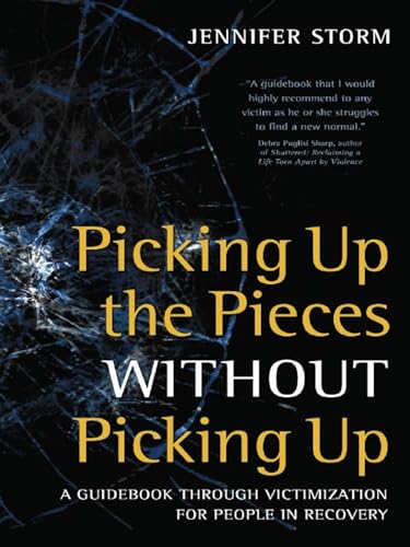 Stock image for Picking up the Pieces Without Picking Up : A Guidebook through Victimization for People in Recovery for sale by Better World Books