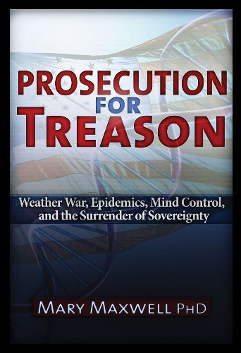 Prosecution for Treason: Weather War, Epidemics, Mind Control, and the Surrender of Sovereignty (9781936296217) by Maxwell PhD, Mary