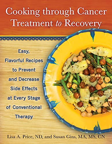 9781936303809: Cooking through Cancer Treatment to Recovery: Easy, Flavorful Recipes to Prevent and Decrease Side Effects at Every Stage of Conventional Therapy
