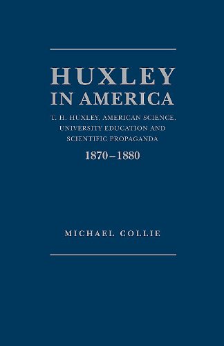 Huxley in America: T.H.Huxley,American Science,University Education and Scientific Propaganda, 1870 - 1880 (9781936320066) by Michael Collie