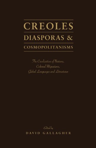 Creoles, Diasporas and Cosmopolitanisms: The Creolization of Nations, Cultural Migrations, Global Languages and Literatures (9781936320233) by Gallagher, David