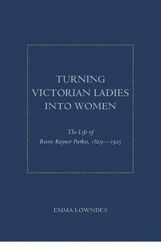 Imagen de archivo de TURNING VICTORIAN LADIES INTO WOMEN: THE LIFE OF BESSIE RAYNER PARKES, 1829-1925 a la venta por Second Story Books, ABAA