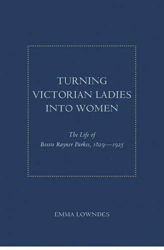 Stock image for TURNING VICTORIAN LADIES INTO WOMEN: THE LIFE OF BESSIE RAYNER PARKES, 1829-1925 for sale by Second Story Books, ABAA