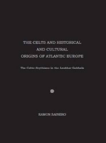 Stock image for The Celts and Historical and Cultural Origins of Atlantic Europe: The Celtic-Scythians in the Leabhar Gabhala (Irish Research Series; 62) for sale by suffolkbooks