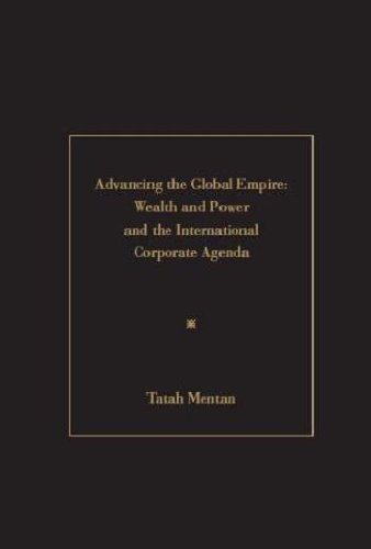 Stock image for Advancing the Global Empire: Wealth and Power and the International Corporate Agenda for sale by Books From California