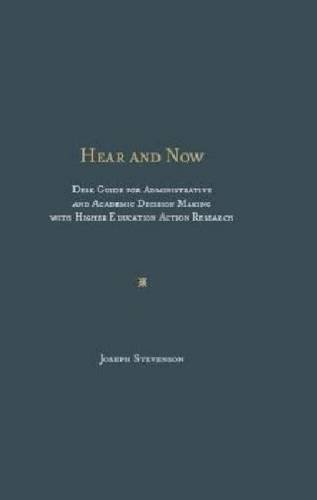 9781936320776: Hear and Now: Desk Guide for Administrative and Academic Decision Making with Higher Education Action Research