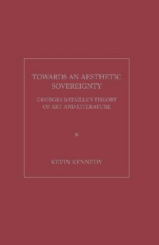 TOWARDS AN AESTHETIC SOVEREIGNTY: Georges Bataille's Theory of Art and Literature (9781936320806) by Kevin Kennedy