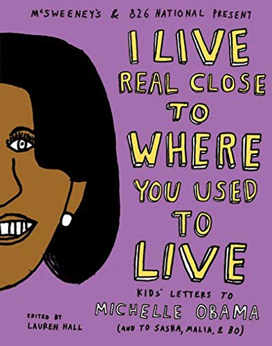 Stock image for I Live Real Close to Where You Used to Live: Kids' Letters to Michelle Obama (and to Sasha, Malia, and Bo) for sale by Academybookshop