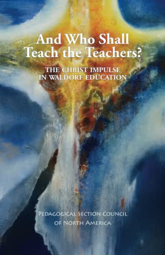 Stock image for And Who Shall Teach the Teachers?: The Christ Impulse in Waldorf Education for sale by Revaluation Books