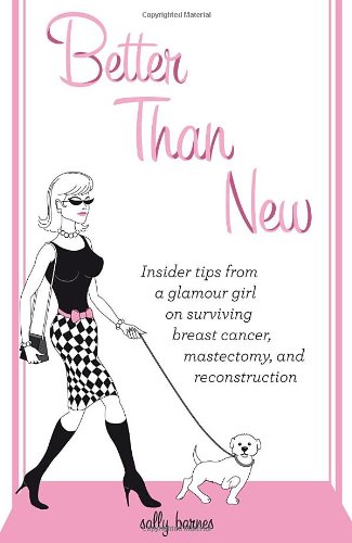 Better Than New - Insider tips from a glamour girl on surviving breast cancer, mastectomy, and reconstruction (9781936401246) by Sally Barnes