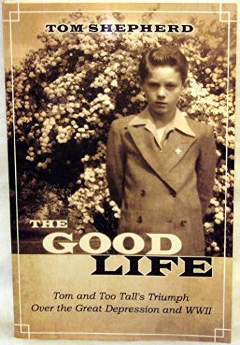 Beispielbild fr The Good Life - Tom and Too Tall's Triumph over the Great Depression and WWII zum Verkauf von Table of Contents