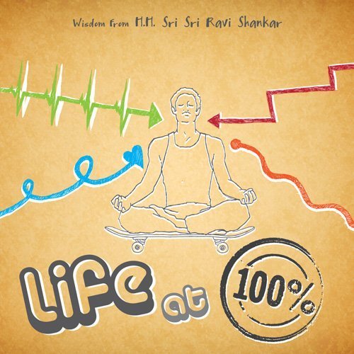 Beispielbild fr Life At 100% : Wisdom from H. H. Sri Sri Ravi Shankar zum Verkauf von Better World Books