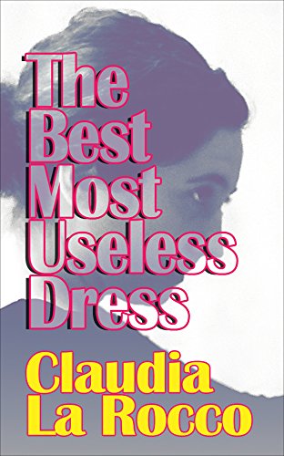 Beispielbild fr The Best Most Useless Dress: Selected Writings of Claudia La Rocco zum Verkauf von BooksRun