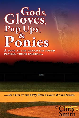 9781936449262: Gods, Gloves, Popups, & Ponies: A Look at the Character Found Playing Youth Baseballl... and a Run at the 1975 Pony League World Series: A Look at the ... a Run at the 1975 Pony League World Series