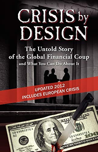 Imagen de archivo de Crisis by Design - the Untold Story of the Global Financial Coup and What You Can Do about It a la venta por Better World Books