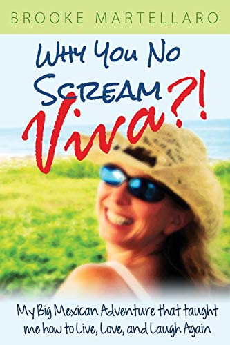 9781936449545: Why You No Scream Viva?! My Big Mexican Adventure That Taught Me How to Live, Love, and Laugh Again