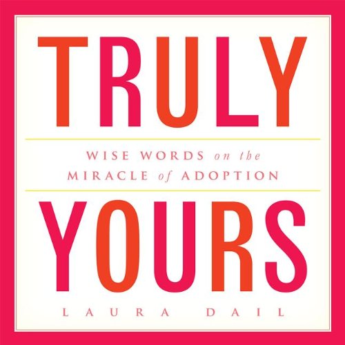 Beispielbild fr Truly Yours: Wise Words on the Miracle of Adoption zum Verkauf von ThriftBooks-Atlanta