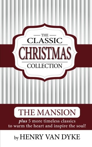 9781936472468: A Classic Christmas Collection - Volume One: 6 Christmas Classics by Henry Van Dyke - The Mansion, Story of the Other Wise man and more.