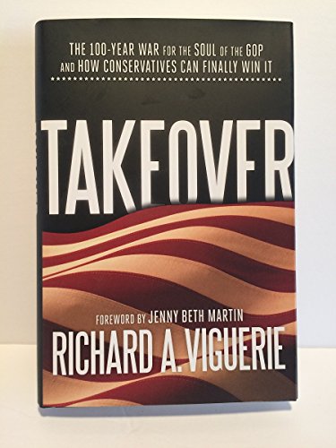 9781936488544: Takeover: The 100-Year War for the Soul of the GOP and How Conservatives Can Finally Win It
