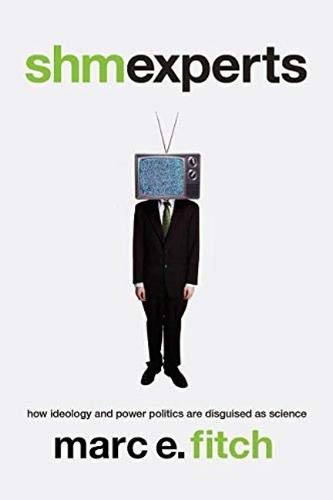 9781936488889: Shmexperts: how ideology and power politics are disquised as science: How Ideology and Power Politics are Disguised as Science