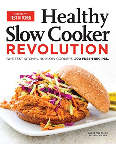 Stock image for Healthy Slow Cooker Revolution: One Test Kitchen. 40 Slow Cookers. 200 Fresh Recipes. for sale by Wonder Book