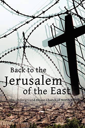 9781936533107: Back to the Jerusalem of the East: The Underground House Church of North Korea