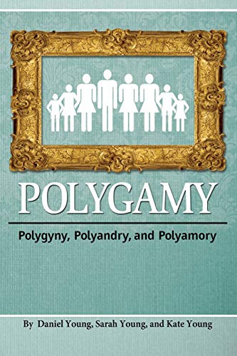 Polygamy: Polygyny, Polyandry, and Polyamory (9781936533367) by Young, Daniel; Young, Sarah; Young, Kate