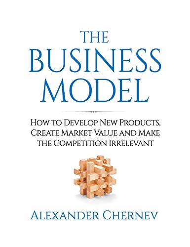 Stock image for The Business Model: How to Develop New Products, Create Market Value and Make the Competition Irrelevant for sale by Books Unplugged