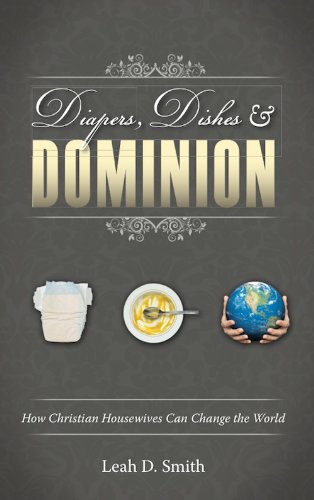 Beispielbild fr Diapers, Dishes & Dominion: How Christian Housewives Can Change the World zum Verkauf von ThriftBooks-Dallas