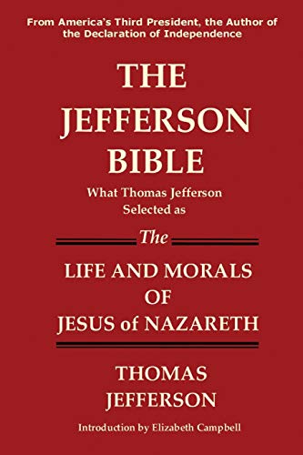 Stock image for THE JEFFERSON BIBLE What Thomas Jefferson Selected as the Life and Morals of Jesus of Nazareth for sale by BooksRun