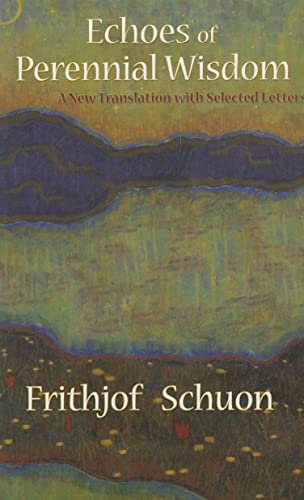 

Echoes of Perennial Wisdom: A New Translation with Selected Letters (Writings of Frithjof Schuon) [Soft Cover ]