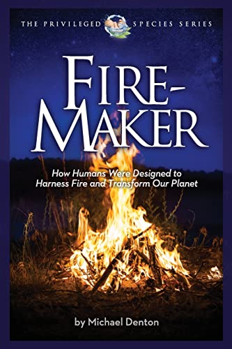 9781936599363: Fire-Maker Book: How Humans Were Designed to Harness Fire and Transform Our Planet (Privileged Species Series)