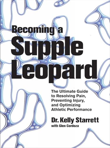 Becoming a Supple Leopard: The Ultimate Guide to Resolving Pain, Preventing Injury, and Optimizing Athletic Performance - Starrett, Kelly; Cordoza, Glen