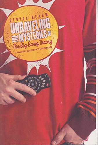 Imagen de archivo de Unraveling the Mysteries of the Big Bang Theory : An Unabashedly Unauthorized TV Show Companion a la venta por Better World Books